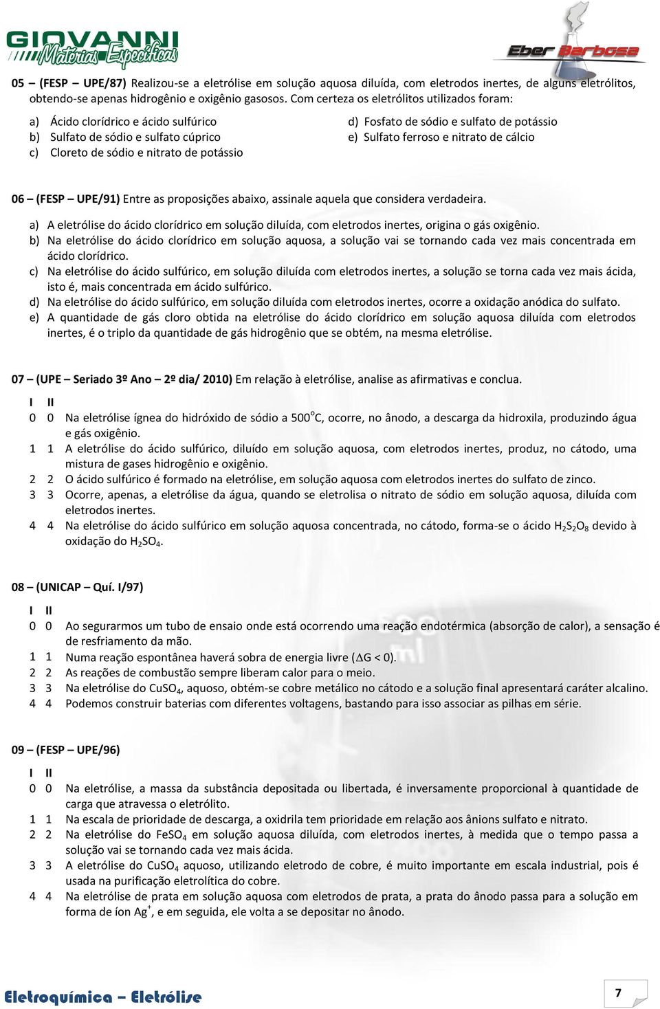 cálcio c) Cloreto de sódio e nitrato de potássio 06 (FESP UPE/91) Entre as proposições abaixo, assinale aquela que considera verdadeira.