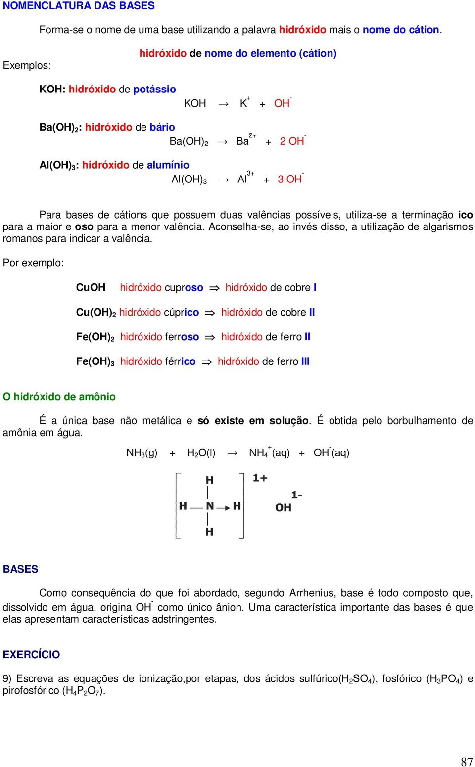 - Para bases de cátions que possuem duas valências possíveis, utiliza-se a terminação ico para a maior e oso para a menor valência.