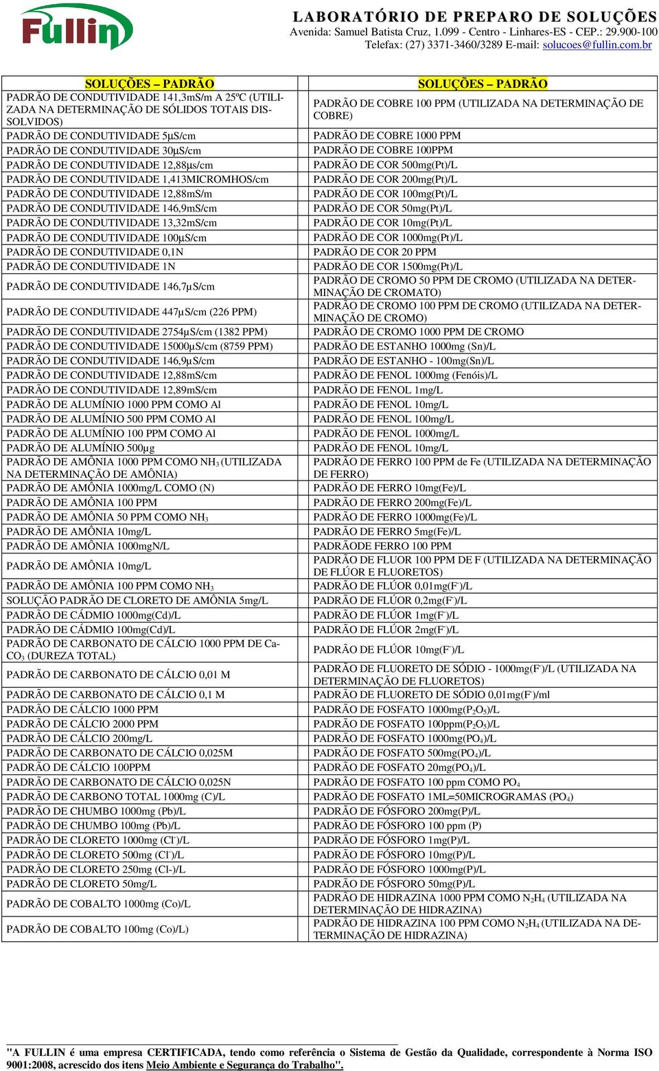 1,413MICROMHOS/cm PADRÃO DE COR 200mg(Pt)/L PADRÃO DE CONDUTIVIDADE 12,88mS/m PADRÃO DE COR 100mg(Pt)/L PADRÃO DE CONDUTIVIDADE 146,9mS/cm PADRÃO DE COR 50mg(Pt)/L PADRÃO DE CONDUTIVIDADE 13,32mS/cm