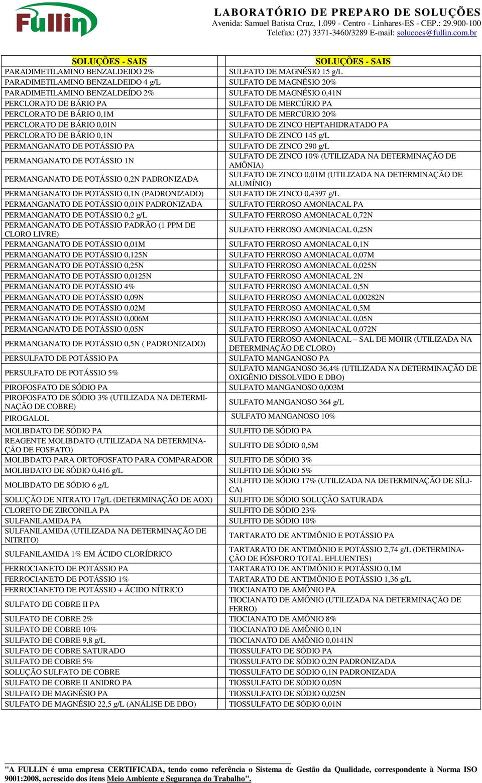 POTÁSSIO PA SULFATO DE ZINCO 290 g/l PERMANGANATO DE POTÁSSIO 1N SULFATO DE ZINCO 10% (UTILIZADA NA DETERMINAÇÃO DE AMÔNIA) PERMANGANATO DE POTÁSSIO 0,2N PADRONIZADA SULFATO DE ZINCO 0,01M (UTILIZADA