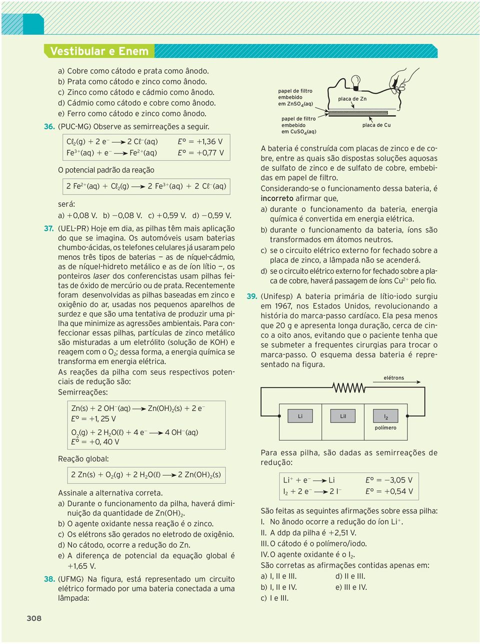 Cº 2 (g) 1 2 2 Cº 2 (aq) E 5 11,36 V Fe 31 (aq) 1 F1 (aq) E 5 10,77 V O potencial padrão da reação 2 F1 (aq) 1 Cº 2 (g) 2 Fe 31 (aq) 1 2 Cº 2 (aq) será: a) 10,08 V. b) 20,08 V. c) 10,59 V. d) 20,59 V.