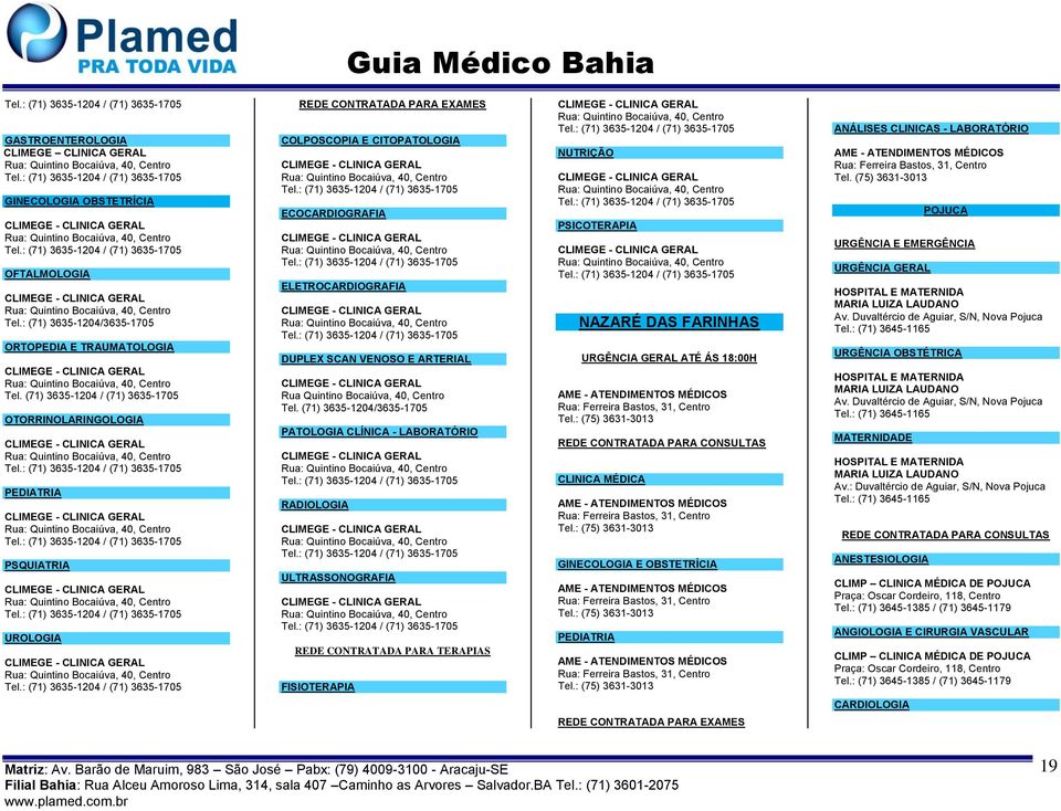 Tel. (71) 3635-1204/3635-1705 PATOLOGIA CLÍNICA - LABORATÓRIO ULTRASSONOGRAFIA REDE CONTRATADA PARA TERAPIAS FISIOTERAPIA NUTRIÇÃO PSICOTERAPIA NAZARÉ DAS FARINHAS URGÊNCIA GERAL ATÉ ÁS 18:00H AME -