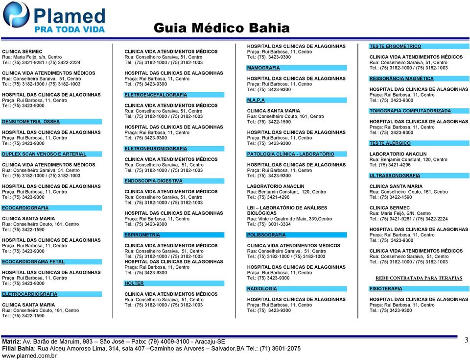 : (75) 3422-1590 ELETROENCEFALOGRAFIA ELETRONEUROMIOGRAFIA ENDOSCOPIA DIGESTIVA ESPIROMETRIA HOLTER MAMOGRAFIA M.A.P.A CLINICA SANTA MARIA Rua: Conselheiro Couto, 161, Centro Tel.