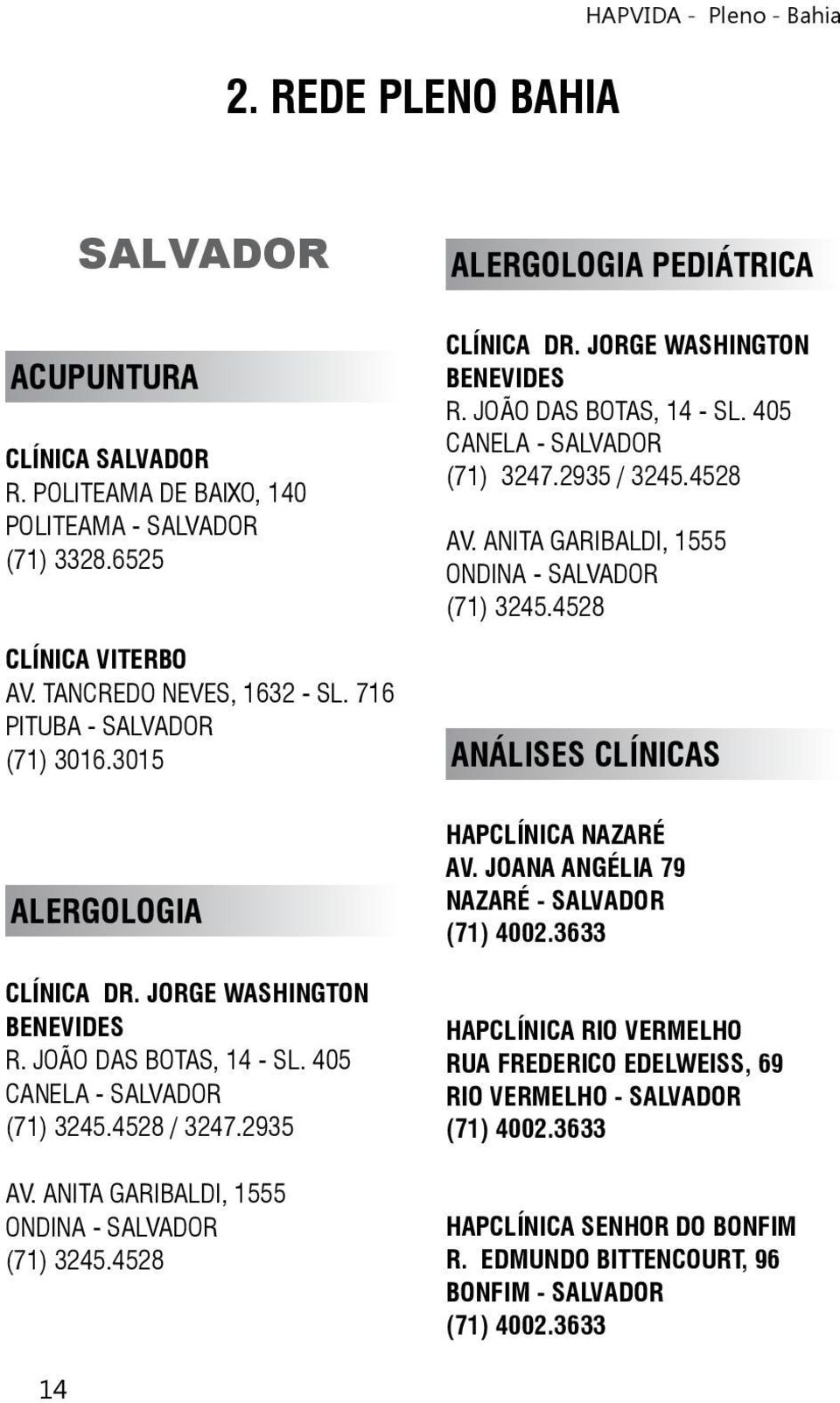 ANITA GARIBALDI, 1555 ONDINA - SALVADOR (71) 3245.4528 ANÁLISES CLÍNICAS ALERGOLOGIA CLÍNICA DR. JORGE WASHINGTON BENEVIDES R. JOÃO DAS BOTAS, 14 - SL. 405 CANELA - SALVADOR (71) 3245.4528 / 3247.