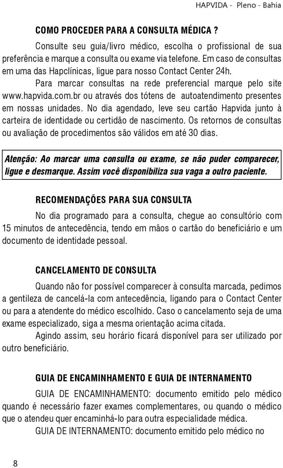 br ou através dos tótens de autoatendimento presentes em nossas unidades. No dia agendado, leve seu cartão Hapvida junto à carteira de identidade ou certidão de nascimento.