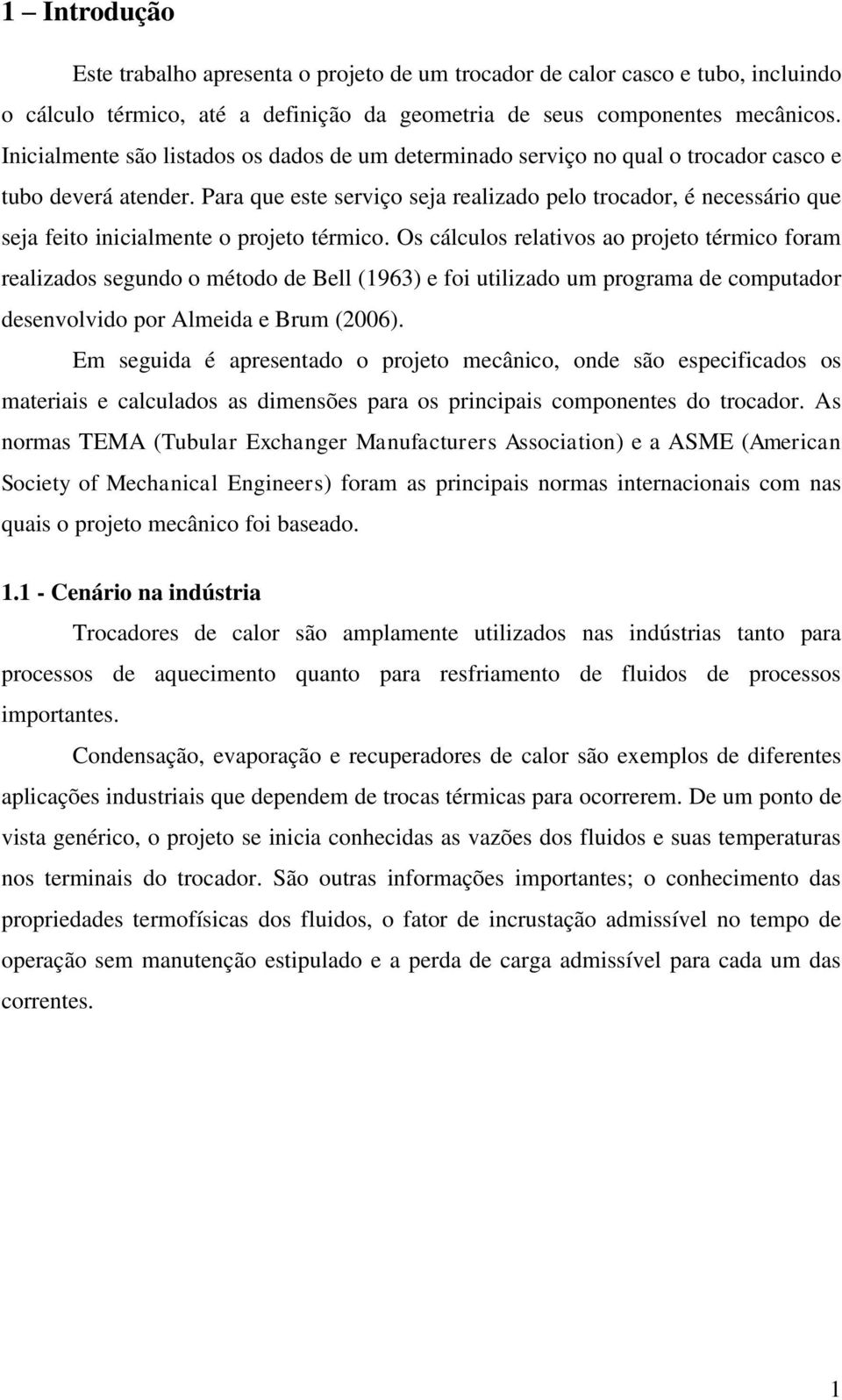 Para que este serviço seja realizado pelo trocador, é necessário que seja feito inicialmente o projeto térmico.