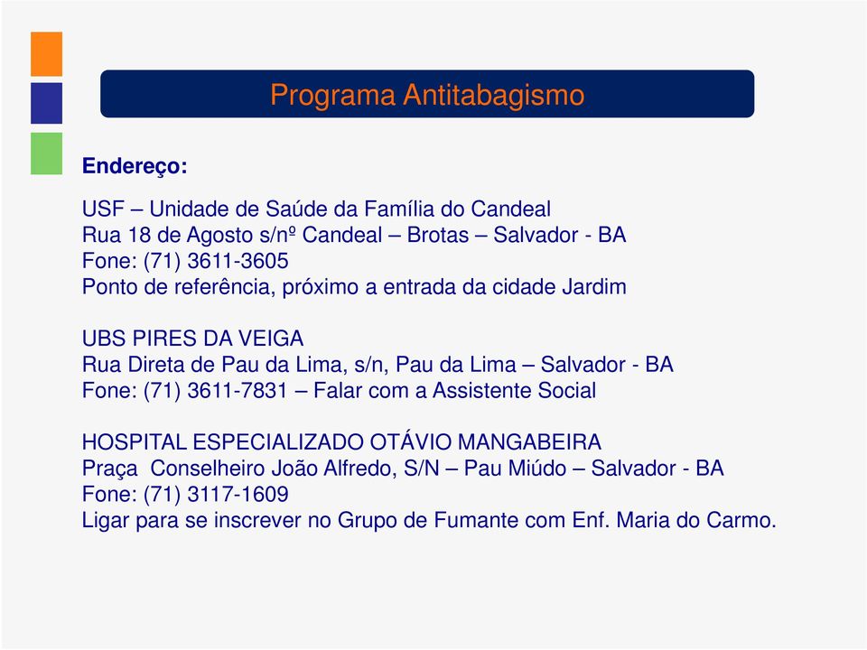 Pau da Lima Salvador - BA Fone: (71) 3611-7831 Falar com a Assistente Social HOSPITAL ESPECIALIZADO OTÁVIO MANGABEIRA Praça