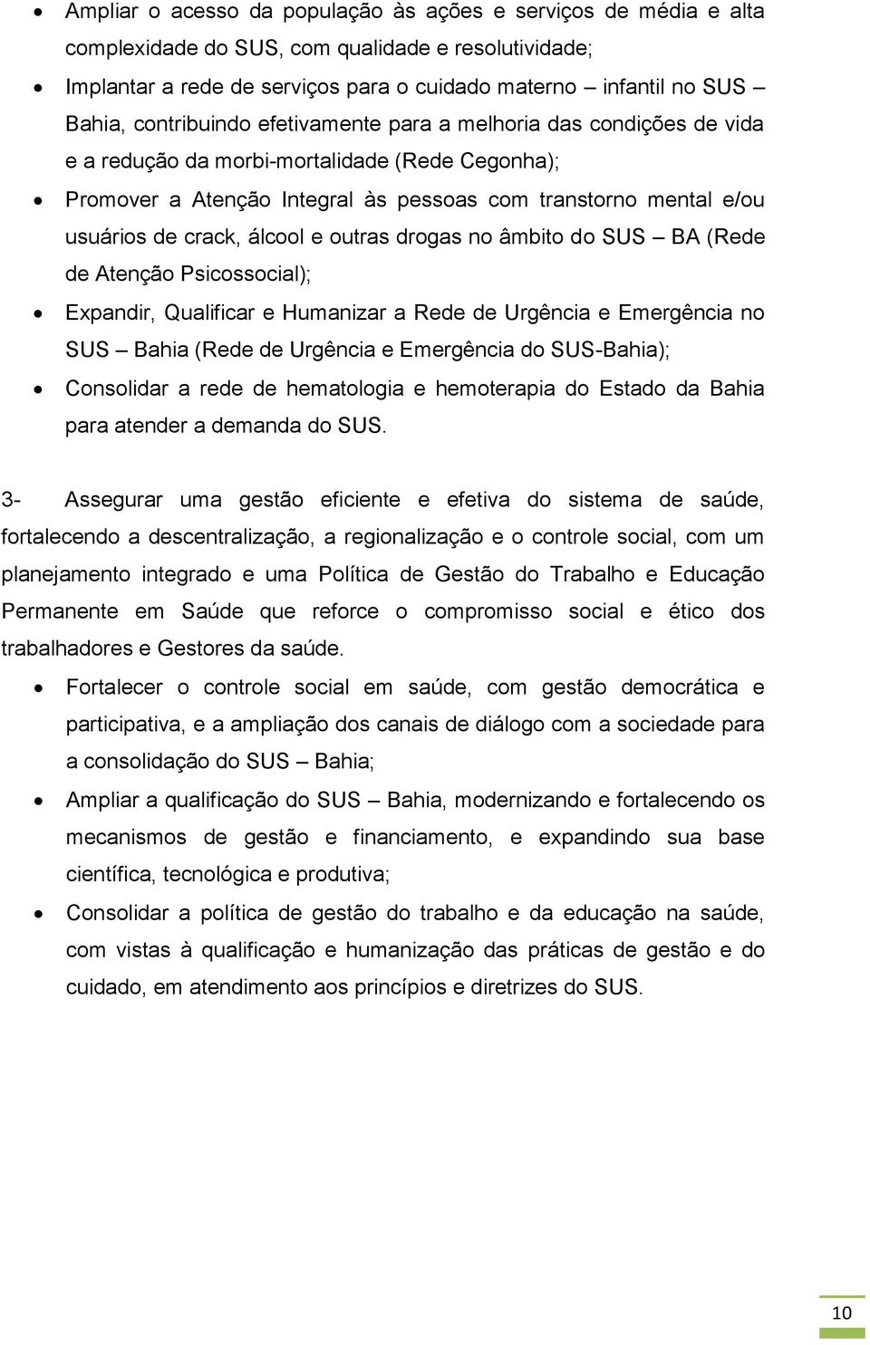 álcool e outras drogas no âmbito do SUS BA (Rede de Atenção Psicossocial); Expandir, Qualificar e Humanizar a Rede de Urgência e Emergência no SUS Bahia (Rede de Urgência e Emergência do SUS-Bahia);