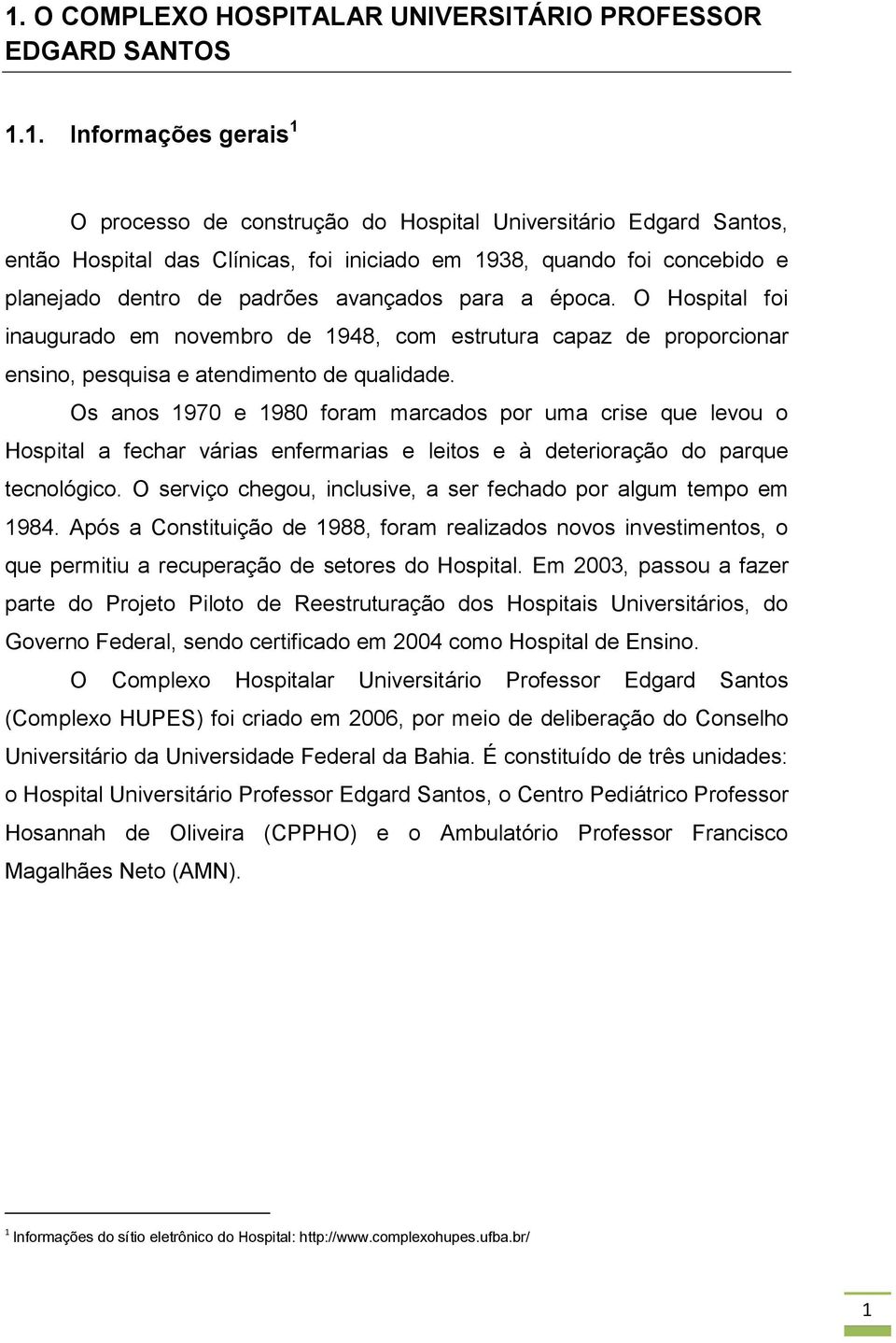 O Hospital foi inaugurado em novembro de 1948, com estrutura capaz de proporcionar ensino, pesquisa e atendimento de qualidade.