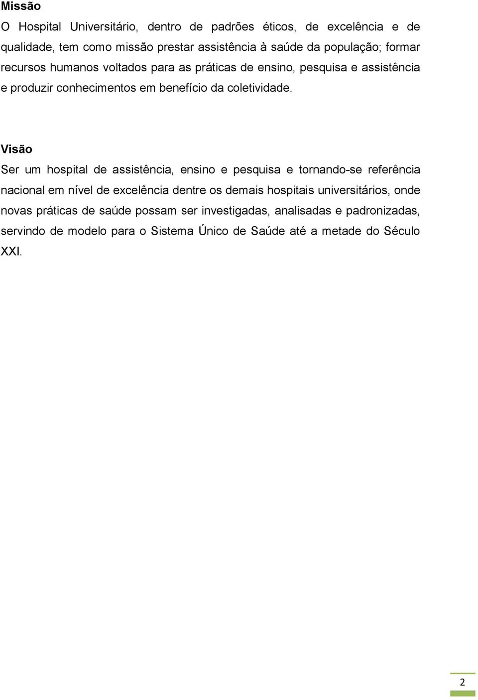 Visão Ser um hospital de assistência, ensino e pesquisa e tornando-se referência nacional em nível de excelência dentre os demais hospitais