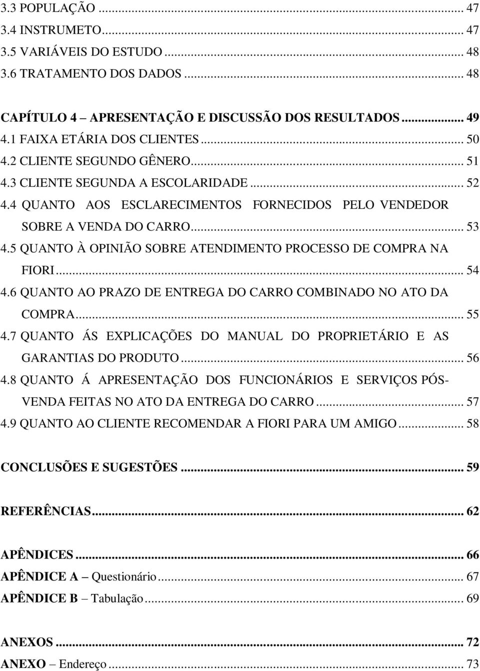 5 QUANTO À OPINIÃO SOBRE ATENDIMENTO PROCESSO DE COMPRA NA FIORI... 54 4.6 QUANTO AO PRAZO DE ENTREGA DO CARRO COMBINADO NO ATO DA COMPRA... 55 4.