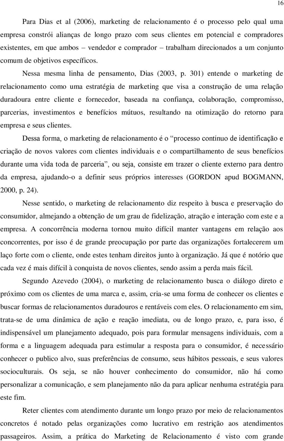 301) entende o marketing de relacionamento como uma estratégia de marketing que visa a construção de uma relação duradoura entre cliente e fornecedor, baseada na confiança, colaboração, compromisso,