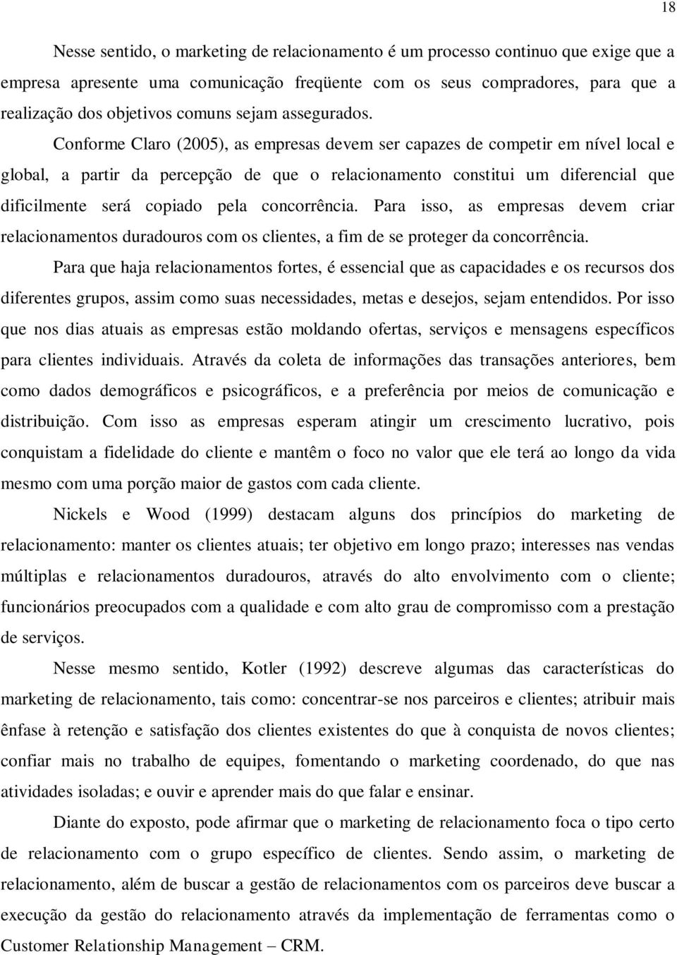 Conforme Claro (2005), as empresas devem ser capazes de competir em nível local e global, a partir da percepção de que o relacionamento constitui um diferencial que dificilmente será copiado pela