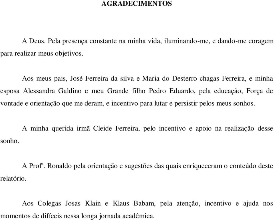 vontade e orientação que me deram, e incentivo para lutar e persistir pelos meus sonhos