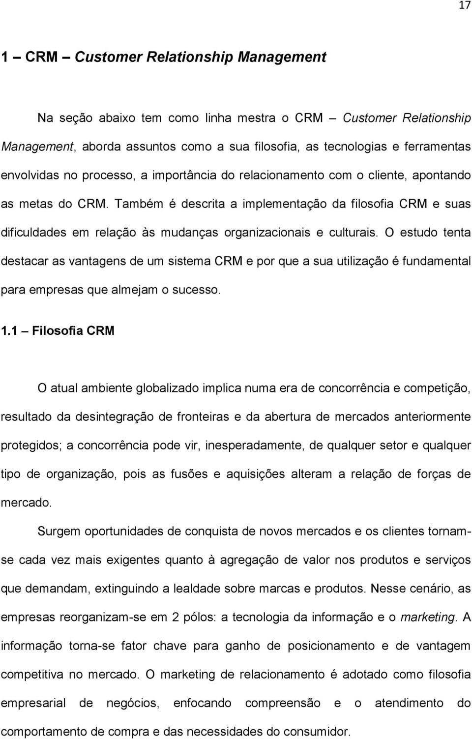 Também é descrita a implementação da filosofia CRM e suas dificuldades em relação às mudanças organizacionais e culturais.