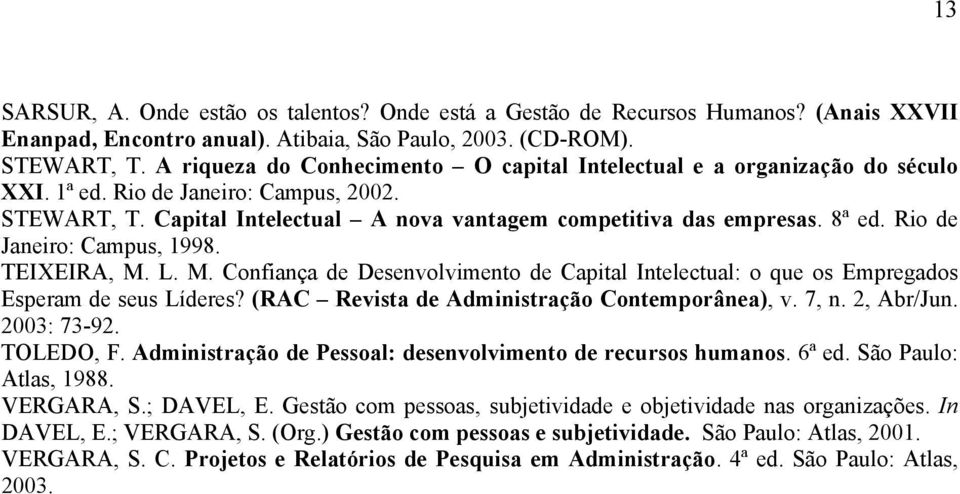 Rio de Janeiro: Campus, 1998. TEIXEIRA, M. L. M. Confiança de Desenvolvimento de Capital Intelectual: o que os Empregados Esperam de seus Líderes? (RAC Revista de Administração Contemporânea), v.
