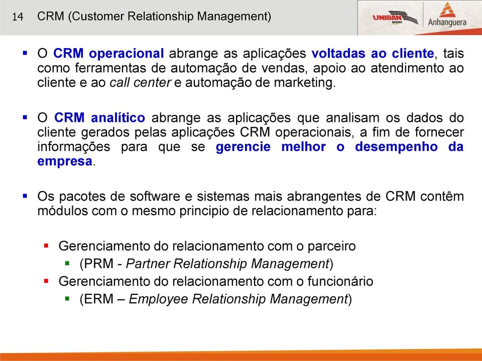 O CRM analítico abrange as aplicações que analisam os dados do cliente gerados pelas aplicações CRM operacionais, a fim de fornecer informações para que se gerencie melhor o