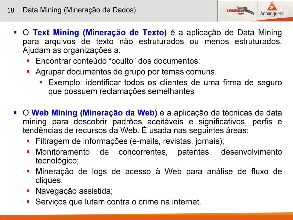 Exemplo: identificar todos os clientes de uma firma de seguro que possuem reclamações semelhantes O Web Mining (Mineração da Web) é a aplicação de técnicas de data mining para descobrir padrões