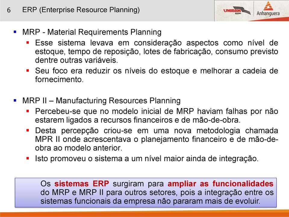 MRP II Manufacturing Resources Planning Percebeu-se que no modelo inicial de MRP haviam falhas por não estarem ligados a recursos financeiros e de mão-de-obra.