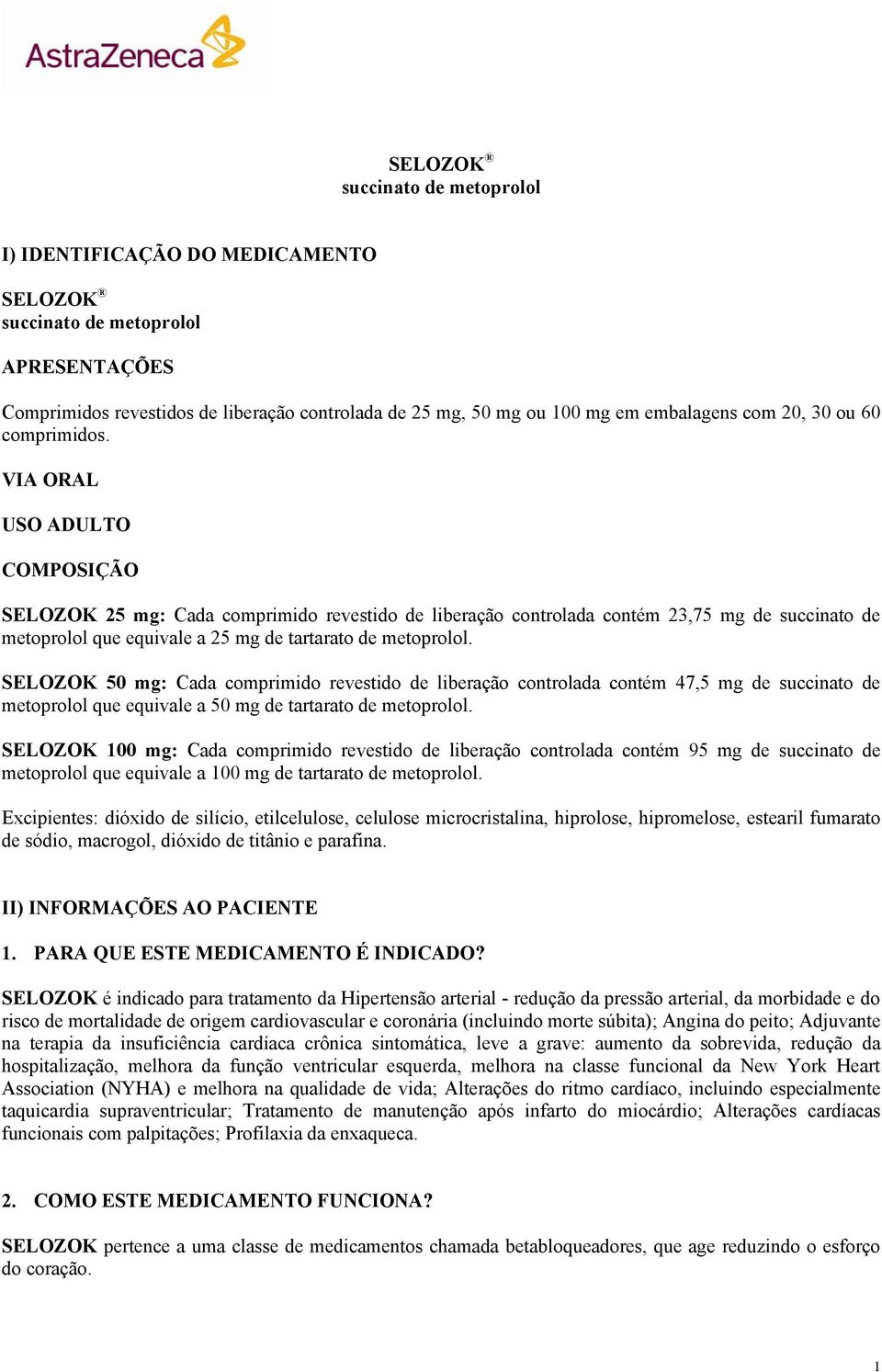 VIA ORAL USO ADULTO COMPOSIÇÃO SELOZOK 25 mg: Cada comprimido revestido de liberação controlada contém 23,75 mg de succinato de metoprolol que equivale a 25 mg de tartarato de metoprolol.