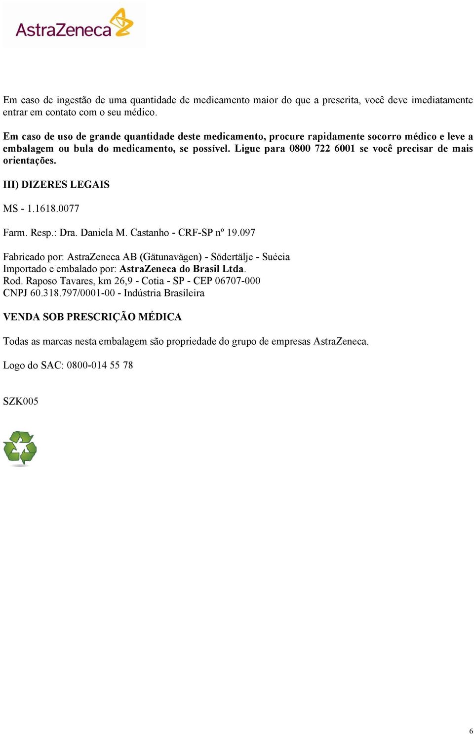 Ligue para 0800 722 6001 se você precisar de mais orientações. III) DIZERES LEGAIS MS - 1.1618.0077 Farm. Resp.: Dra. Daniela M. Castanho - CRF-SP nº 19.