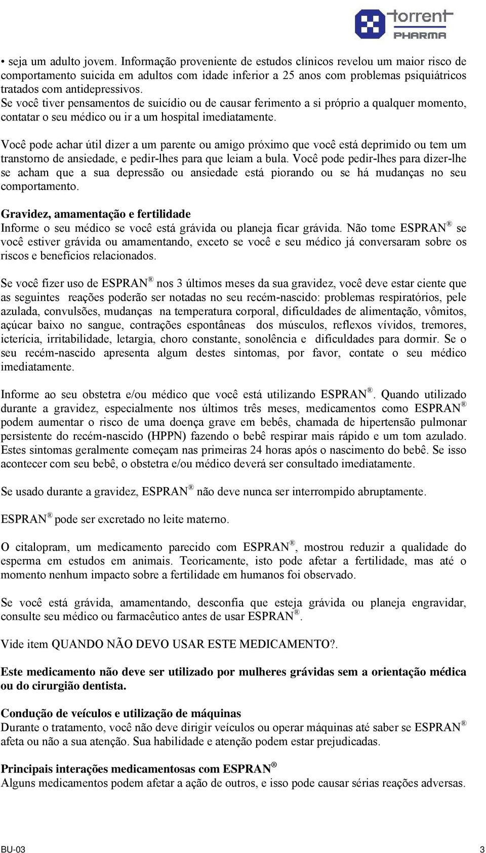 Se você tiver pensamentos de suicídio ou de causar ferimento a si próprio a qualquer momento, contatar o seu médico ou ir a um hospital imediatamente.