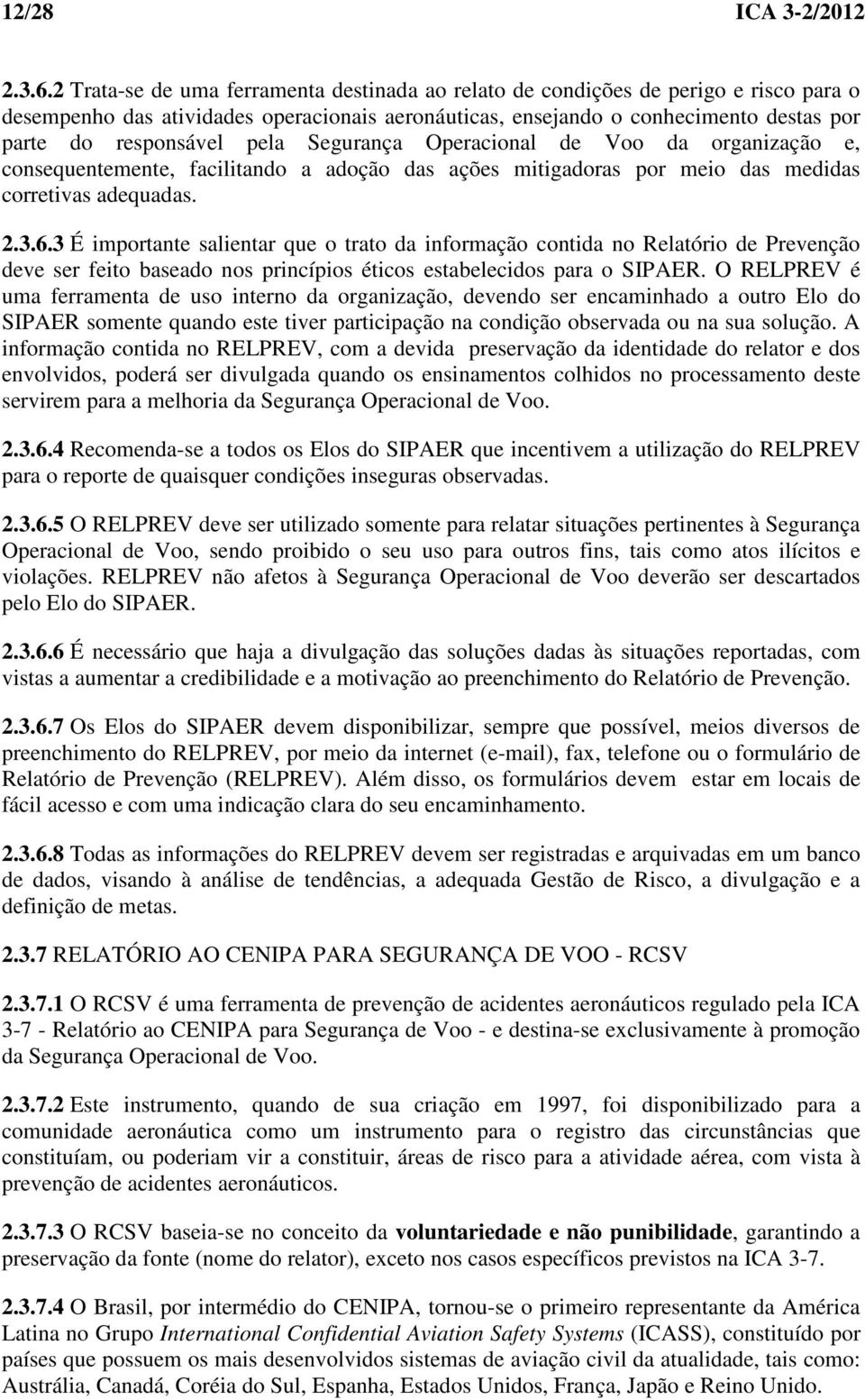 pela Segurança Operacional de Voo da organização e, consequentemente, facilitando a adoção das ações mitigadoras por meio das medidas corretivas adequadas. 2.3.6.