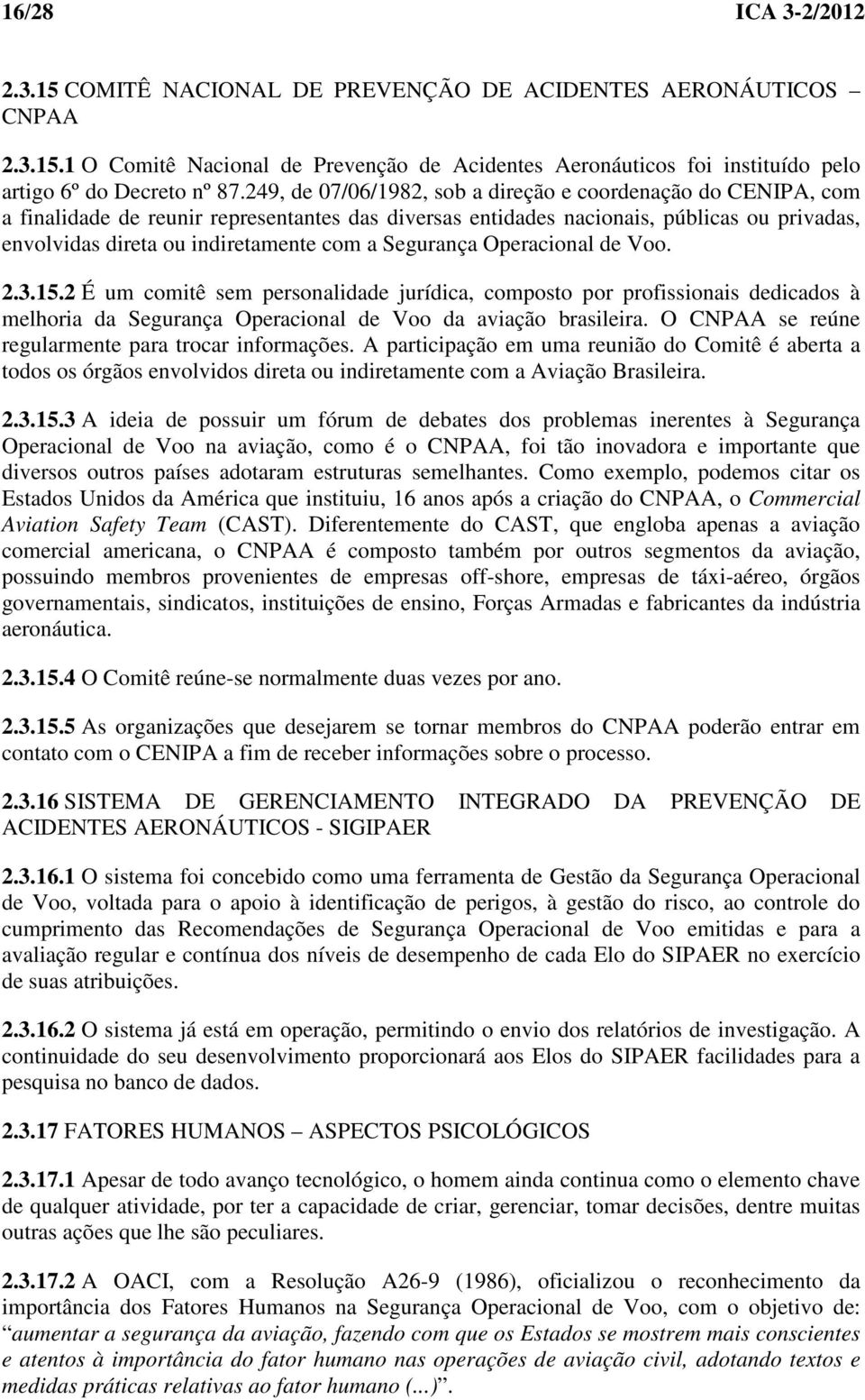 Segurança Operacional de Voo. 2.3.15.2 É um comitê sem personalidade jurídica, composto por profissionais dedicados à melhoria da Segurança Operacional de Voo da aviação brasileira.