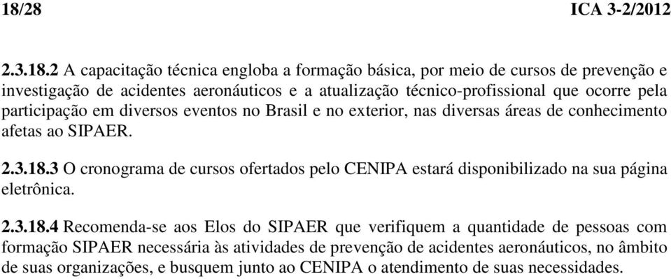 3 O cronograma de cursos ofertados pelo CENIPA estará disponibilizado na sua página eletrônica. 2.3.18.