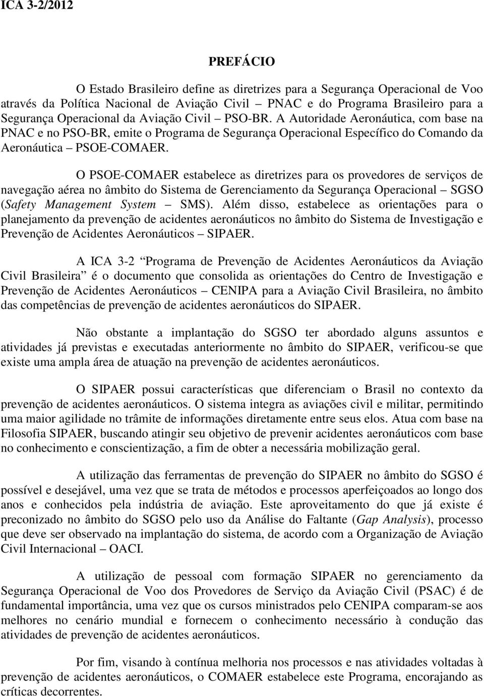 O PSOE-COMAER estabelece as diretrizes para os provedores de serviços de navegação aérea no âmbito do Sistema de Gerenciamento da Segurança Operacional SGSO (Safety Management System SMS).
