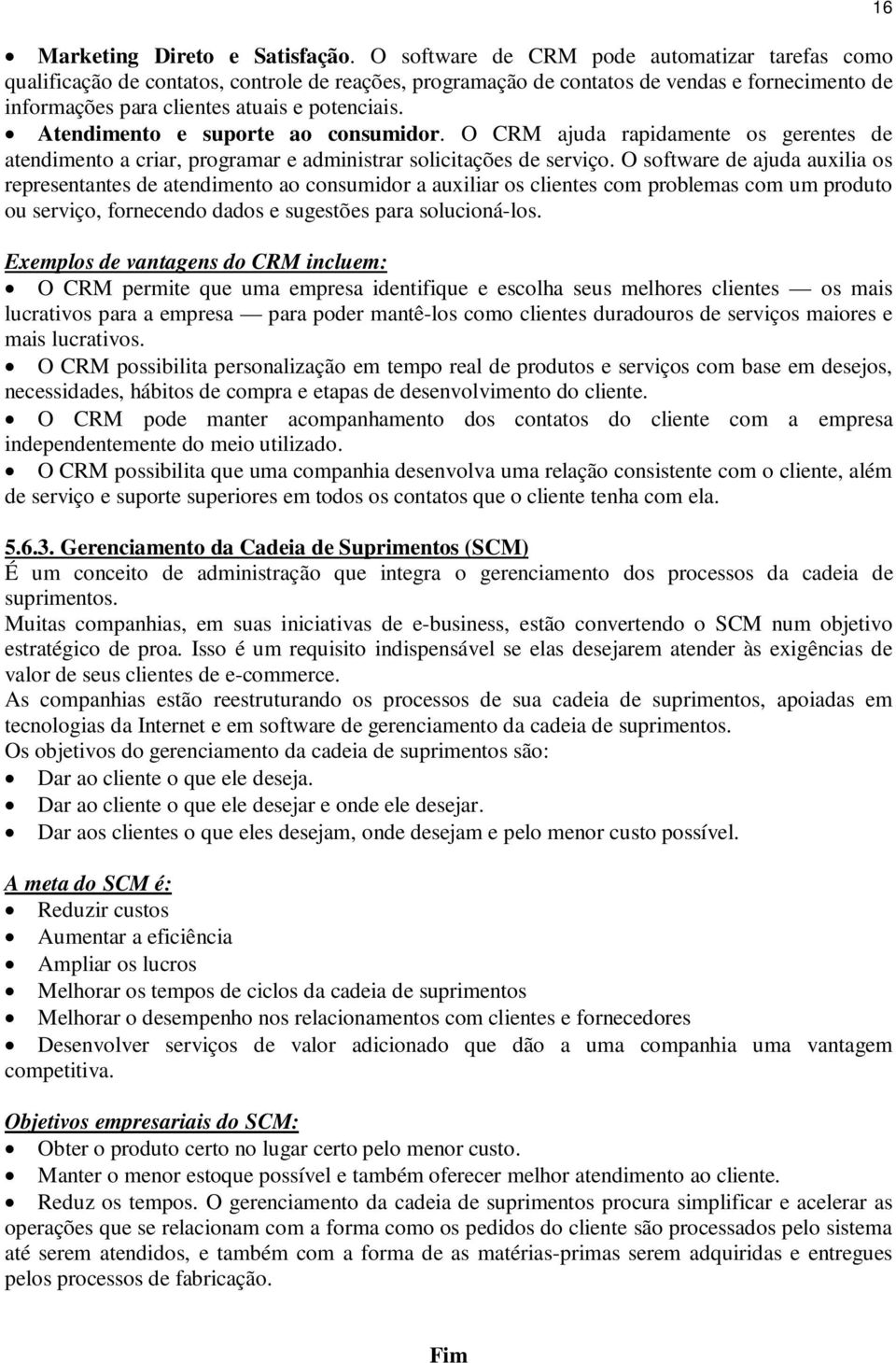 Atendimento e suporte ao consumidor. O CRM ajuda rapidamente os gerentes de atendimento a criar, programar e administrar solicitações de serviço.