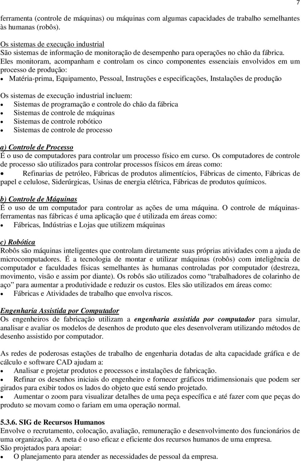 Eles monitoram, acompanham e controlam os cinco componentes essenciais envolvidos em um processo de produção: Matéria-prima, Equipamento, Pessoal, Instruções e especificações, Instalações de produção