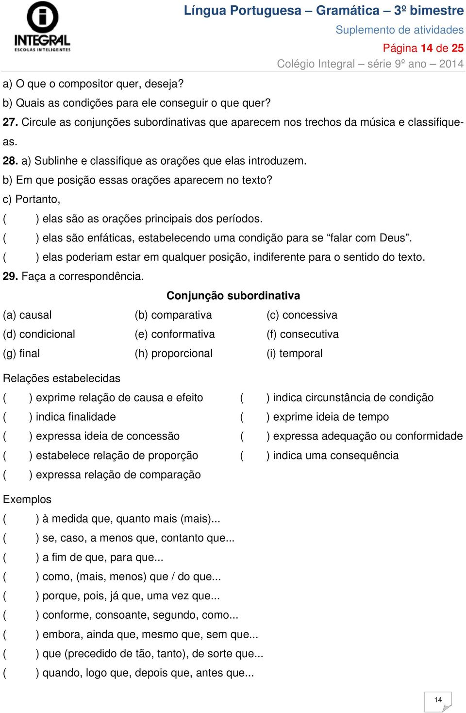 ( ) elas são enfáticas, estabelecendo uma condição para se falar com Deus. ( ) elas poderiam estar em qualquer posição, indiferente para o sentido do texto. 29. Faça a correspondência.