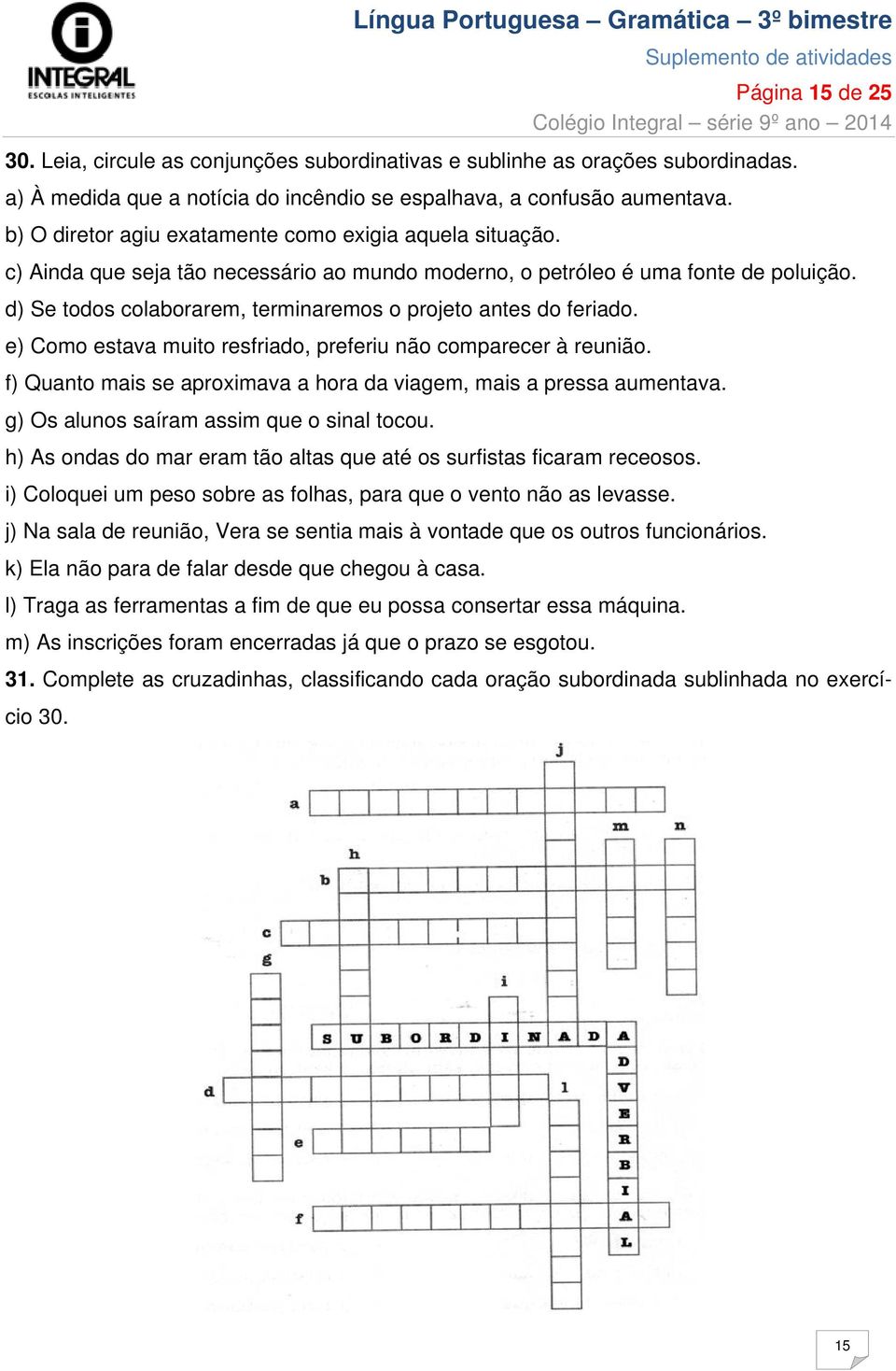 d) Se todos colaborarem, terminaremos o projeto antes do feriado. e) Como estava muito resfriado, preferiu não comparecer à reunião.