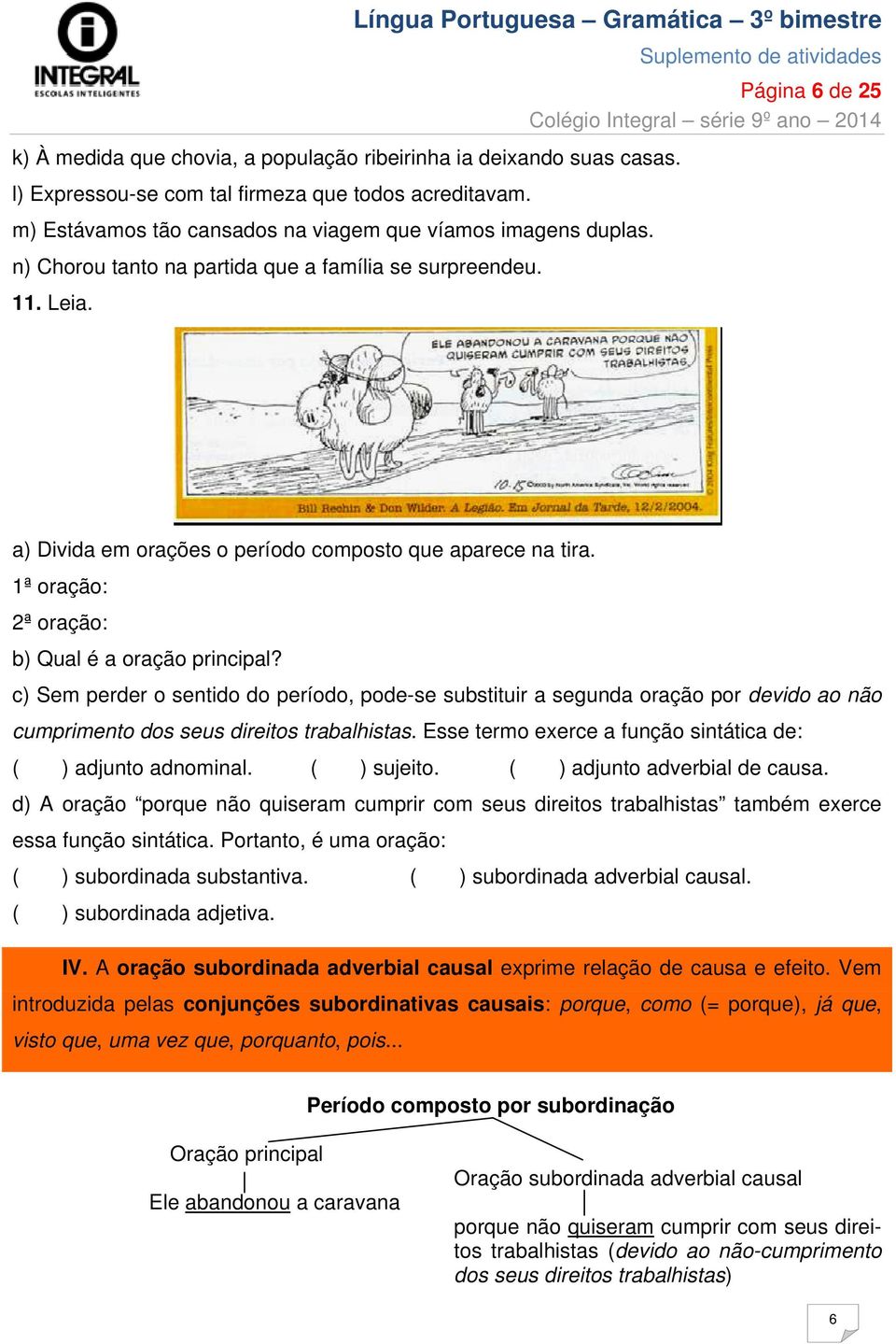 c) Sem perder o sentido do período, pode-se substituir a segunda oração por devido ao não cumprimento dos seus direitos trabalhistas. Esse termo exerce a função sintática de: ( ) adjunto adnominal.