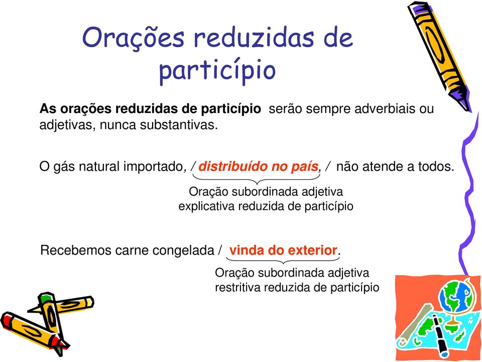 O gás natural importado, / distribuído no país, / não atende a todos.