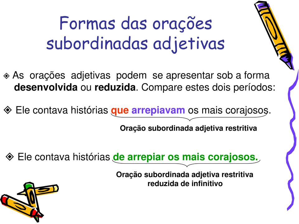 Compare estes dois períodos: Ele contava histórias que arrepiavam os mais corajosos.