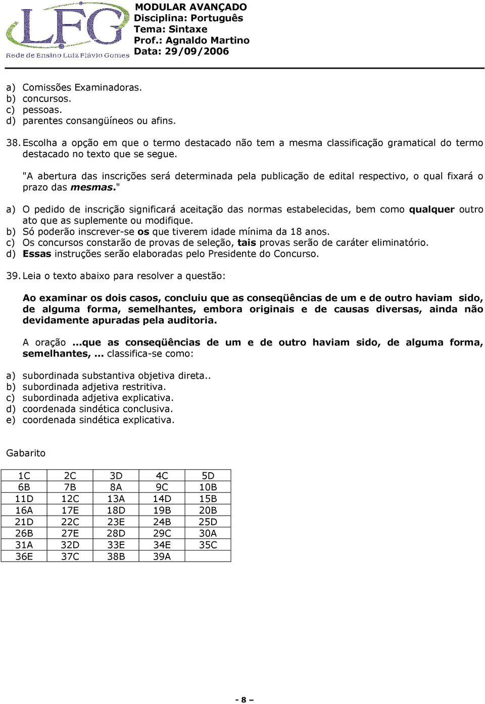 "A abertura das inscrições será determinada pela publicação de edital respectivo, o qual fixará o prazo das mesmas.