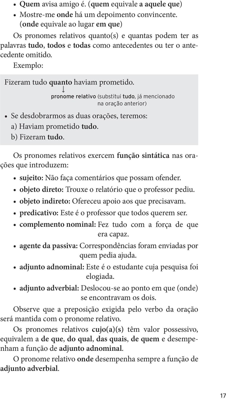 Exemplo: Fizeram tudo quanto haviam prometido. pronome relativo (substitui tudo, já mencionado na oração anterior) Se desdobrarmos as duas orações, teremos: a) Haviam prometido tudo. b) Fizeram tudo.