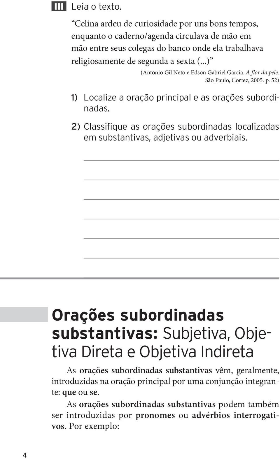 ..) (Antonio Gil Neto e Edson Gabriel Garcia. A flor da pele. São Paulo, Cortez, 2005. p. 52) 1) Localize a e as orações subordinadas.