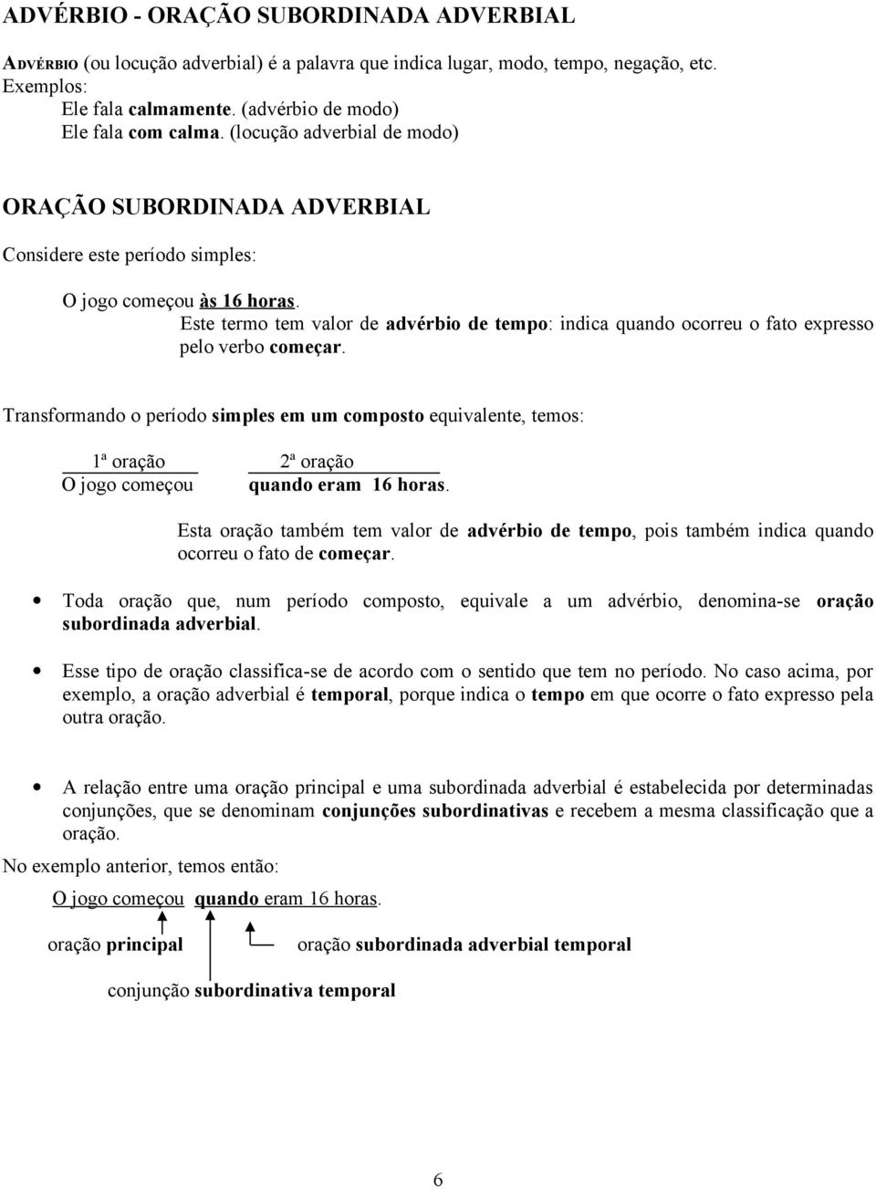 Este termo tem valor de advérbio de tempo: indica quando ocorreu o fato expresso pelo verbo começar.