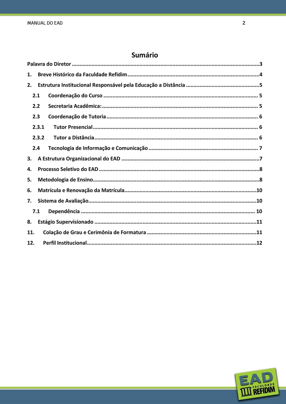 .. 7 3. A Estrutura Organizacional do EAD...7 4. Processo Seletivo do EAD...8 5. Metodologia de Ensino...8 6. Matrícula e Renovação da Matrícula...10 7.