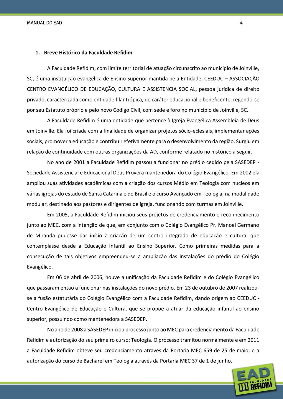 Entidade, CEEDUC ASSOCIAÇÃO CENTRO EVANGÉLICO DE EDUCAÇÃO, CULTURA E ASSISTENCIA SOCIAL, pessoa jurídica de direito privado, caracterizada como entidade filantrópica, de caráter educacional e