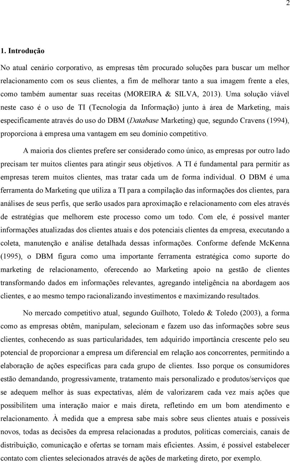 Uma solução viável neste caso é o uso de TI (Tecnologia da Informação) junto à área de Marketing, mais especificamente através do uso do DBM (Database Marketing) que, segundo Cravens (1994),