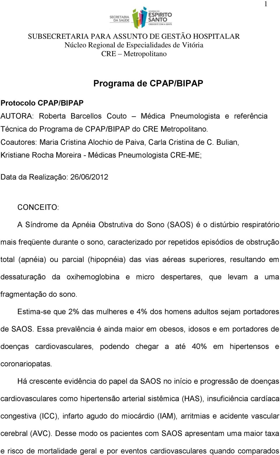 Bulian, Kristiane Rocha Moreira - Médicas Pneumologista CRE-ME; Data da Realização: 26/06/2012 CONCEITO: A Síndrome da Apnéia Obstrutiva do Sono (SAOS) é o distúrbio respiratório mais freqüente