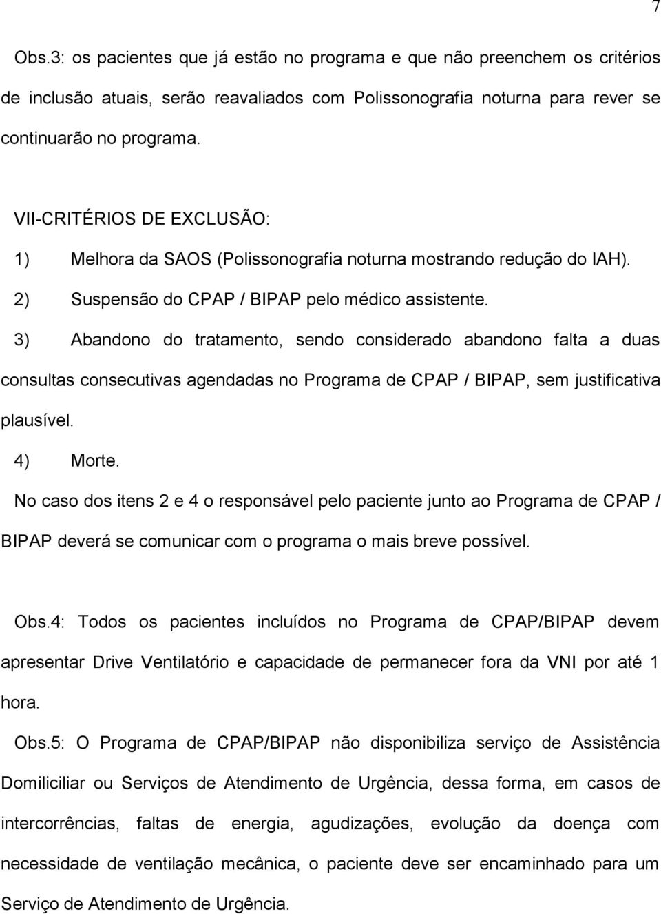 3) Abandono do tratamento, sendo considerado abandono falta a duas consultas consecutivas agendadas no Programa de CPAP / BIPAP, sem justificativa plausível. 4) Morte.