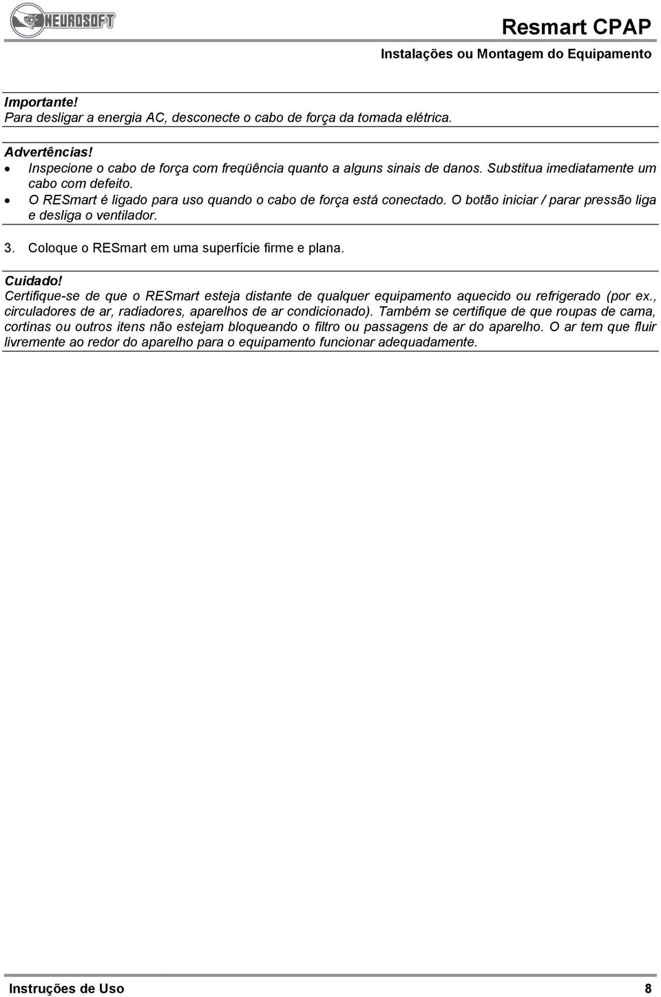 O botão iniciar / parar pressão liga e desliga o ventilador. 3. Coloque o RESmart em uma superfície firme e plana. Cuidado!