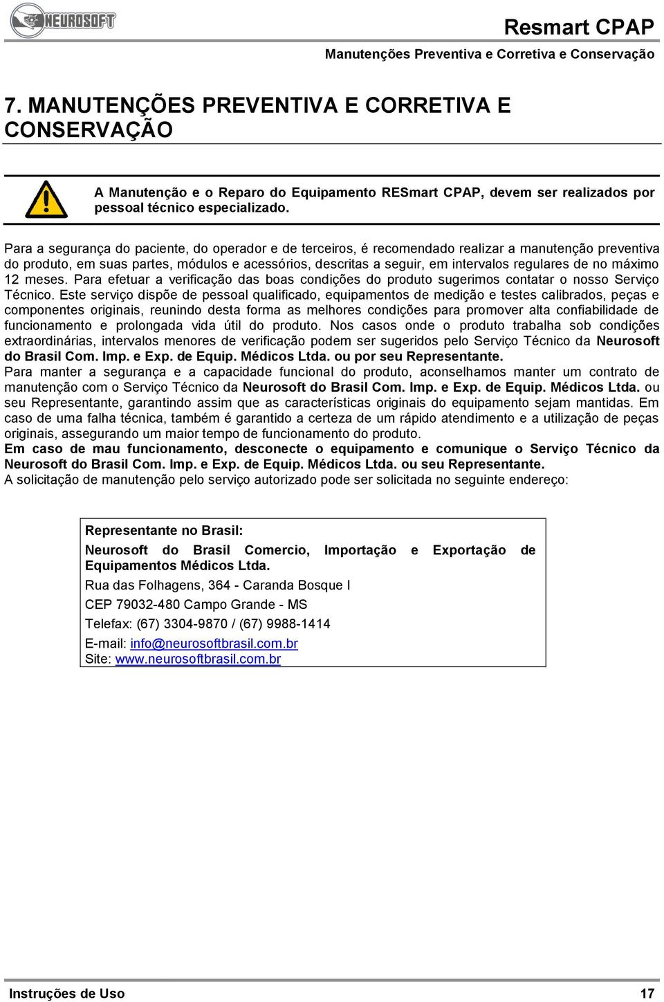 Para a segurança do paciente, do operador e de terceiros, é recomendado realizar a manutenção preventiva do produto, em suas partes, módulos e acessórios, descritas a seguir, em intervalos regulares