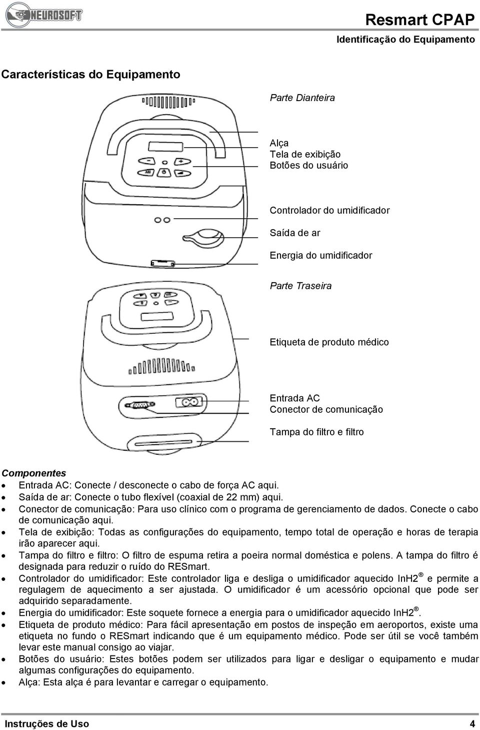 Saída de ar: Conecte o tubo flexível (coaxial de 22 mm) aqui. Conector de comunicação: Para uso clínico com o programa de gerenciamento de dados. Conecte o cabo de comunicação aqui.