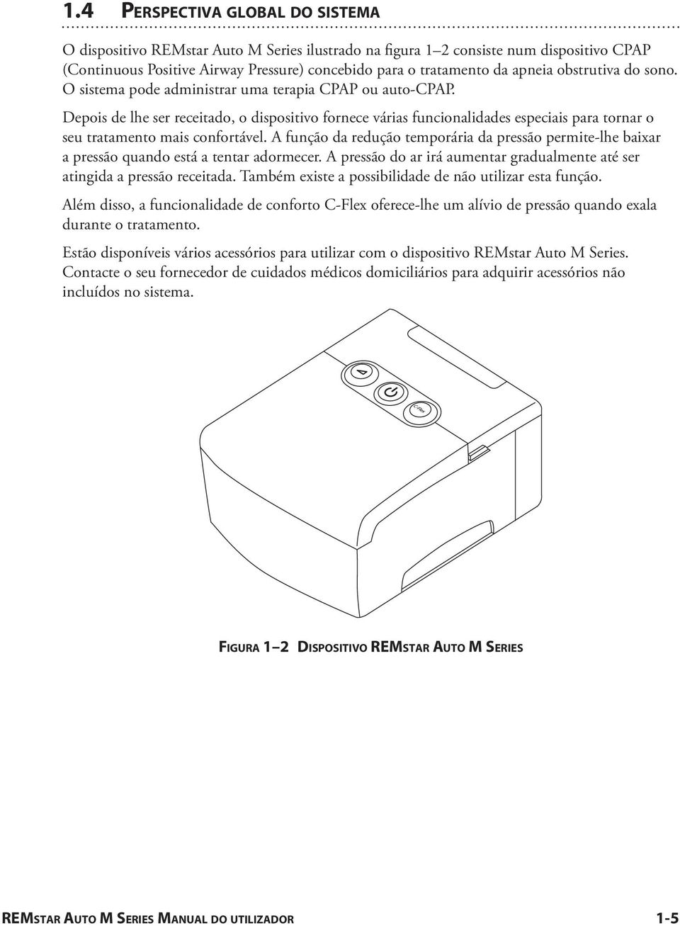 Depois de lhe ser receitado, o dispositivo fornece várias funcionalidades especiais para tornar o seu tratamento mais confortável.